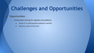 Challenges and Opportunities
● Opportunities
○ Automated mining for signals and patterns
■ Closer to a multi-purpose selection machine
■ Sensory cortex of the brain
 