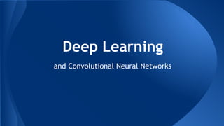 Deep Learning
and Convolutional Neural Networks
 