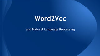 Word2Vec
and Natural Language Processing
 