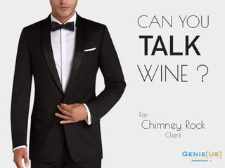 Genie
Advertising
usus
For:
Chimney Rock
Client
CAN YOU
TALK
WINE ?
 