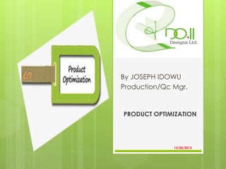 13/05/2015
By JOSEPH IDOWU
Production/Qc Mgr.
PRODUCT OPTIMIZATION
 