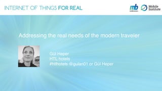 Gül Heper
HTL hotels
#htlhotels @gulan01 or Gül Heper
Addressing the real needs of the modern traveler
 
