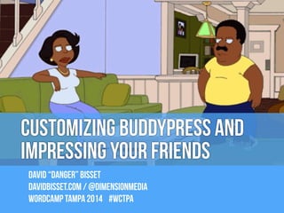 Customizing BuddyPress And
Impressing Your Friends
David “DANGER” Bisset
davidbisset.com / @dimensionmedia
WoRDCAMP TAMPA 2014 #WCTPA
 