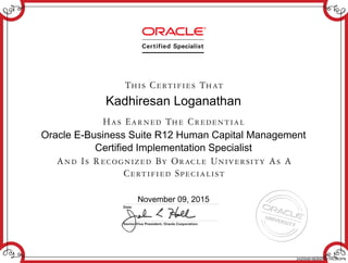 Kadhiresan Loganathan
Oracle E-Business Suite R12 Human Capital Management
Certified Implementation Specialist
November 09, 2015
242554616EBSR121HCMOPN
 