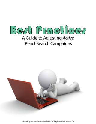 Best Practices
A Guide to Adjusting Active
ReachSearch Campaigns
Created by: Michael Stratton, OrlandoCSC & Kyle Evilsizor, AtlantaCSC
 