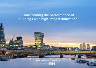 Transforming the performance of
buildings with high-impact innovation
INNOVATION GATEWAY
Founded by
 