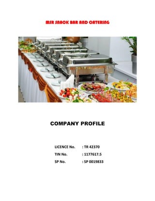 MSR SNACK BAR AND CATERING
COMPANY PROFILE
LICENCE No. : TR 42370
TIN No. : 1177617.5
SP No. : SP 0019833
 