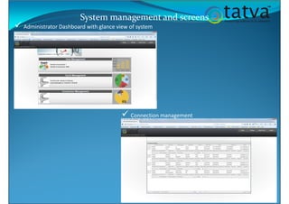 Administrator Dashboard with glance view of system
Connection management
System management and screens
 