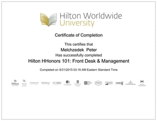 Certificate of Completion
This certifies that
Melchzedek Peter
Has successfully completed
Hilton HHonors 101: Front Desk & Management
Completed on 8/31/2015 03:16 AM Eastern Standard Time
 