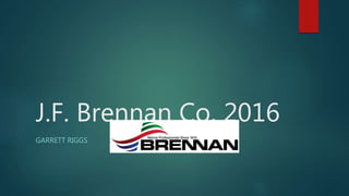 J.F. Brennan Co. 2016
GARRETT RIGGS
 