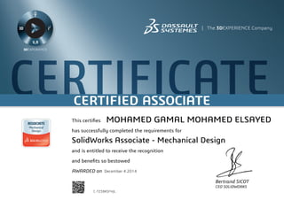 CERTIFICATECERTIFIED ASSOCIATE
Bertrand SICOT
CEO SOLIDWORKS
This certifies
has successfully completed the requirements for
and is entitled to receive the recognition
and benefits so bestowed
AWARDED on	 December 4 2014
MOHAMED GAMAL MOHAMED ELSAYED
SolidWorks Associate - Mechanical Design
C-TZ3BKSFHJL
Powered by TCPDF (www.tcpdf.org)
 