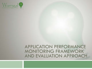 APPLICATION PERFORMANCE
MONITORING FRAMEWORK
AND EVALUATION APPROACH
 