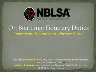 Created by: Kendra Brown, 2015-2016 National Advisory Board President,
2013-2014 National Chair &
Maritza T. Adonis, 2015-2016 National Deputy Chief of Staff, 2014-2015
SRBLSA Pre-Law Director
 