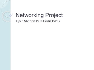Networking Project
Open Shortest Path First(OSPF)
 