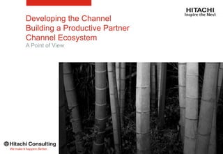 Developing the Channel
Building a Productive Partner
Channel Ecosystem
A Point of View
 