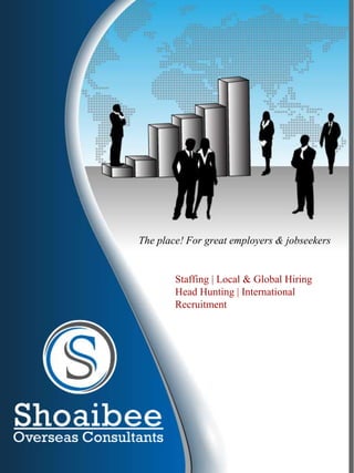 The place! For great employers & jobseekers
Staffing | Local & Global Hiring
Head Hunting | International
Recruitment
 