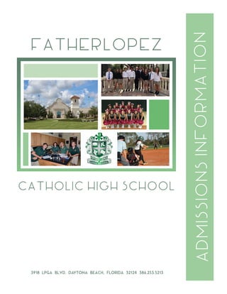 AdmissionsInformation
FatherLopez
Catholic High school
3918 LPGA BLVD. DAYTONA BEACH, FLORIDA 32124 386.253.5213
 