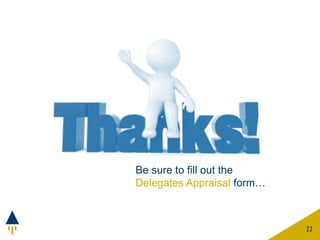 Be sure to fill out the
Delegates Appraisal form…
22
 