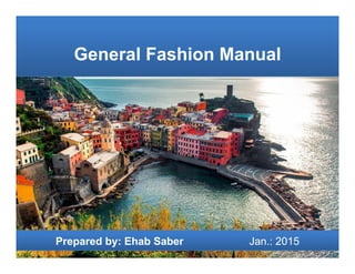G l F hi M lGeneral Fashion Manual
Prepared by: Ehab Saber Jan.: 2015
 