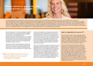 Een talent heeft invloed op de toekomst en de kwaliteit van het onderwijs. Daarmee heeft ook talentmanagement grote impact op de kwaliteit van het onderwijs in
onderwijsorganisaties. Talenten vragen enerzijds om koestering door leidinggevenden en Human Resources (HR) en anderzijds willen ze de ruimte om hun grenzen te verleggen.
Alleen dan krijgen talenten in organisaties de mogelijkheid zich te ontwikkelen en een blijvende bijdrage te leveren. HR kan dit proces ondersteunen, maar het ten gelde maken van
de paradox tussen uitdagen en koesteren zou één van de talenten van hoger management moeten zijn. Managen van talenten gaat over het vinden, binden, boeien en bloeien van
mensen in onderwijsorganisaties met als doel de kwaliteit en productiviteit van deze mensen ten behoeve van het onderwijs te optimaliseren. Het is van belang om deze talenten te
binden aan de organisatie zodat er een uitnodigend leer- en werkklimaat gecreëerd wordt met kwalitatief hoog onderwijs.
Heeft uw organisatie een nummer 14?
Johan Cruijff was een talent toen hij als tienjarige jongen bij
Ajax kwam spelen. Hij was niet alleen geselecteerd omdat hij
aardig kon voetballen, maar vooral omdat hij goed met andere
voetballertjes omging en altijd wilde winnen. Cruijff heeft met
zijn talent tot in lengte van jaren Ajax stappen vooruit laten
maken. Later heeft hij zijn talent gebruikt om dit bij zijn grote
liefde Barcelona te herhalen. Er lopen veel nummers 14 rond in
het onderwijs, maar ze worden meestal niet opgemerkt.
Een nummer 14 doet wat hij of zij moet doen volgens zijn
of haar taak- of functiebeschrijving. Maar dat is voor deze
talentvolle persoon niet genoeg. De nummer 14 heeft een
intrinsieke drive om te presteren, om zijn team of organisatie
beter te maken en soms zelfs om zijn persoonlijke idealen
te verwezenlijken. Leerprocessen kunnen efficiënter, lessen
kunnen beter gegeven worden en leerlingen kunnen kwalitatief
beter onderwijs krijgen. Dit talent heeft de ambitie om het
beste uit zichzelf, collega’s en organisatie te halen. Maar ook
heeft een talent dagelijks tegenslagen te verwerken. Het
talentvolle personeelslid is flexibel en energiek om zich snel
aan te passen en verzint een ‘way around’ die werkt. Daarmee
heeft de nummer 14 een voorbeeldrol in het team verworven.
Collega’s luisteren naar de nummer 14 en gaan graag mee met
de ideeën die het talent heeft.
”
“
Maar wat zijn talenten? En wat is talentmanagement eigenlijk?
Is het van alledag of iets van de laatste jaren? Hoe belangrijk
zijn talenten voor onderwijsorganisaties? Wat zijn de meest
recente inzichten in het managen van talent?
Eén ding is zeker geworden de afgelopen decennia: onderwijsor-
ganisaties moeten zich voortdurend aanpassen aan de verande-
rende omgeving. Steeds opnieuw worden nieuwe eisen gesteld
aan het werken, het leren en dus ook de leeromgeving. Onder-
wijsorganisaties hebben nog niet altijd de verandercapaciteit
ontwikkeld om dit goed te kunnen.
Wij zien bij succesvolle onderwijsorganisaties dat talentvolle
medewerkers het succes van het onderwijs mede bepalen en
een cruciale rol spelen bij strategische aanpassingen van een
organisatie. Ook Jim Collins concludeert in zijn bekende boek
‘Good to great’ dat talenten essentieel zijn voor goed onderwijs.
Talenten zouden eigenlijk bij een dergelijke verandering aan de
ontwerptafel van die onderwijsorganisatie moeten zijn, juist
doordat talenten goed in staat zijn om vooruit te denken en dus
een beeld kunnen vormen van de juiste strategische keuzes.
Ook hebben talenten de creativiteit om nieuwe wegen te vinden.
Talenten houden bovendien het oog op hun eigen performance
en ook op die van de school als geheel. We zien dat met een
actief talentmanagementbeleid onderwijsorganisaties nog
sneller kunnen inspelen op de noodzakelijke veranderingen die
de dynamische omgeving vraagt. Hoe krijgen we die talenten
aan de tafel van invloed?
Talenten zijn medewerkers die waarde toevoegen aan de onder-
wijsorganisatie en onderwijskwaliteit. Daarmee is een talent van
toegevoegde waarde voor de prestaties en algehele dooront-
wikkeling van het kind. Talentmanagement gaat niet alleen over
talentvolle leraren, maar over ieder niveau in de organisatie;
van leidinggevende tot stafmedewerker.Talentmanagement
vraag ook om lef, ‘buiten de gebaande paden’ denken, los-
laten van gedetailleerde competentieprofielen (iedereen moet
alles kunnen) en ondanks vergrijzing en leerlingenkrimp toch
investeren in het aantrekken/behouden van jonge talentvolle
medewerkers. Een talent helpt zijn organisatie stappen vooruit
zetten in het bereiken van de strategische doelstelling!
Talenten denken vooruit en kunnen
dus een beeld vormen van juiste
strategische keuzes.
2/7
”
“Koester talenten en geef ze de ruimte
om hun grenzen te verleggen.
 