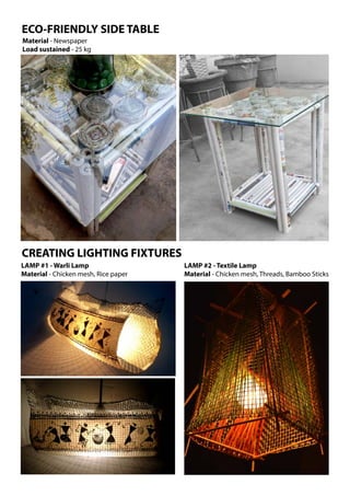 ECO-FRIENDLY SIDE TABLE
CREATING LIGHTING FIXTURES
Material - Newspaper
Load sustained - 25 kg
LAMP #1 - Warli Lamp
Material - Chicken mesh, Rice paper
LAMP #2 - Textile Lamp
Material - Chicken mesh, Threads, Bamboo Sticks
 