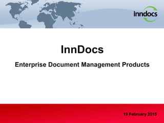 19 February 2015
InnDocs
Enterprise Document Management Products
 