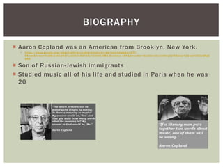 BIOGRAPHY
 Aaron Copland was an American from Brooklyn, New York.


https://maps.google.com/maps?safe=active&q=brooklyn+...