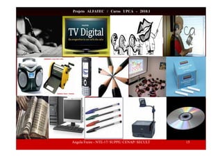 Angela Freire - NTE-17/ SUPPE/ CENAP/ SECULT 15
Projeto ALFATEC / Curso UPCA - 2010.1
 