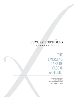 I N T E R N A T I O N A L
The
Emerging
Class of
Global
Affluent
Buyers, Sellers
and the Real
Estate Community
That Serves Them
 