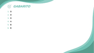 GABARITO
1. D
2. D
3. D
4. A
5. B
6. B
 