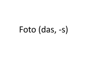 Foto (das, -s) 
 
