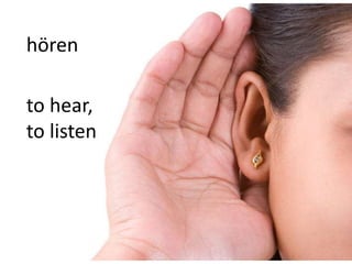 hören 
to hear, 
to listen 
 