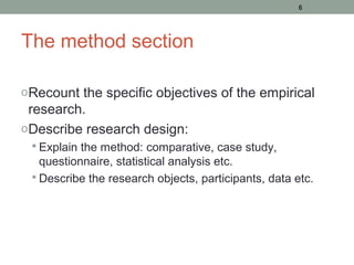6




The method section

o Recount the specific objectives of the empirical
  research.
o Describe research design:
  Ex...