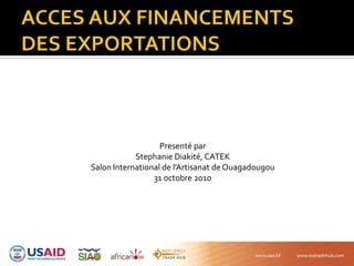 Presenté par
Stephanie Diakité, CATEK
Salon International de l’Artisanat de Ouagadougou
31 octobre 2010
 