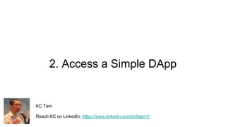 2. Access a Simple DApp
KC Tam
Reach KC on LinkedIn: https://www.linkedin.com/in/ktam1/
 