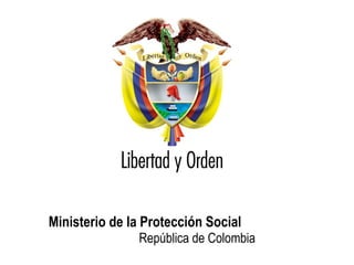 Ministerio de la Protección Social
República de Colombia
Ministerio de la Protección Social
República de Colombia
 