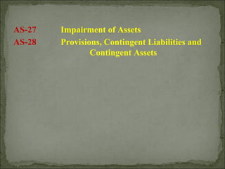 AS-27 Impairment of Assets
AS-28 Provisions, Contingent Liabilities and
Contingent Assets
 