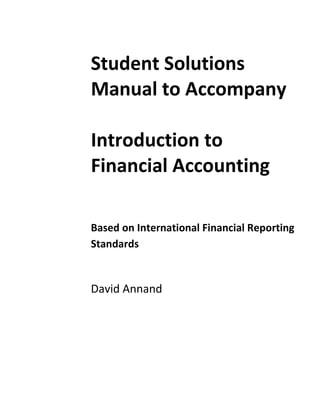 Student Solutions
Manual to Accompany
Introduction to
Financial Accounting
Based on International Financial Reporting
Standards
David Annand
 
