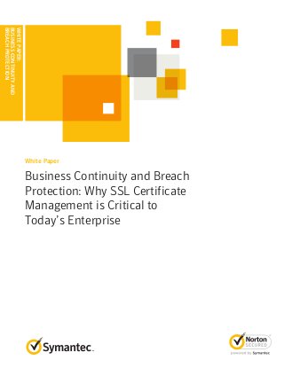 WHITEPAPER:
BUSINESSCONTINUITYAND
BREACHPROTECTION
Business Continuity and Breach
Protection: Why SSL Certificate
Management is Critical to
Today’s Enterprise
White Paper
 