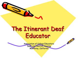 The Itinerant Deaf Educator Association of College Educators: Deaf and Hard of Hearing Monterey, California 