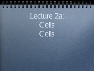 Lecture 2a: Cells Cells 