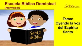 Escuela Bíblica Dominical
Intermedios
Tema:
Oyendo la voz
del Espíritu
Santo
 