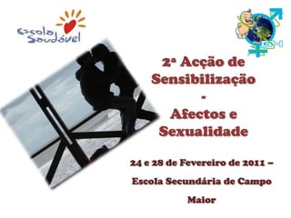 2ª Acção de Sensibilização-Afectos e Sexualidade 24 e 28 de Fevereiro de 2011 – Escola Secundária de Campo Maior 