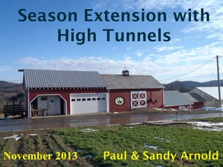 Season Extension with
High Tunnels

November 2013

Paul & Sandy Arnold

 
