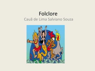 Folclore
Cauã de Lima Salviano Souza
 