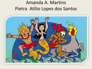 Amanda A. Martins
Pietra Atílio Lopes dos Santos
 