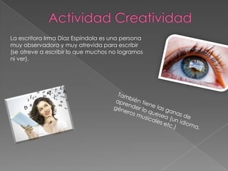 La escritora Irma Díaz Espindola es una persona
muy observadora y muy atrevida para escribir
(se atreve a escribir lo que muchos no logramos
ni ver).