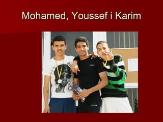 Mohamed, Youssef i Karim
 