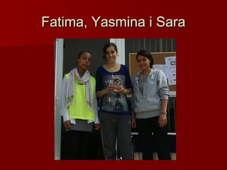 Fatima, Yasmina i Sara
 
