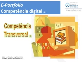 E-Portfolio
Competência digital                           (1)




(1) Comisión Mixta Crue-Tic y Rebiun (2009)
(2) Gewerc, Montero, Pernas & Alonso (2011)
 